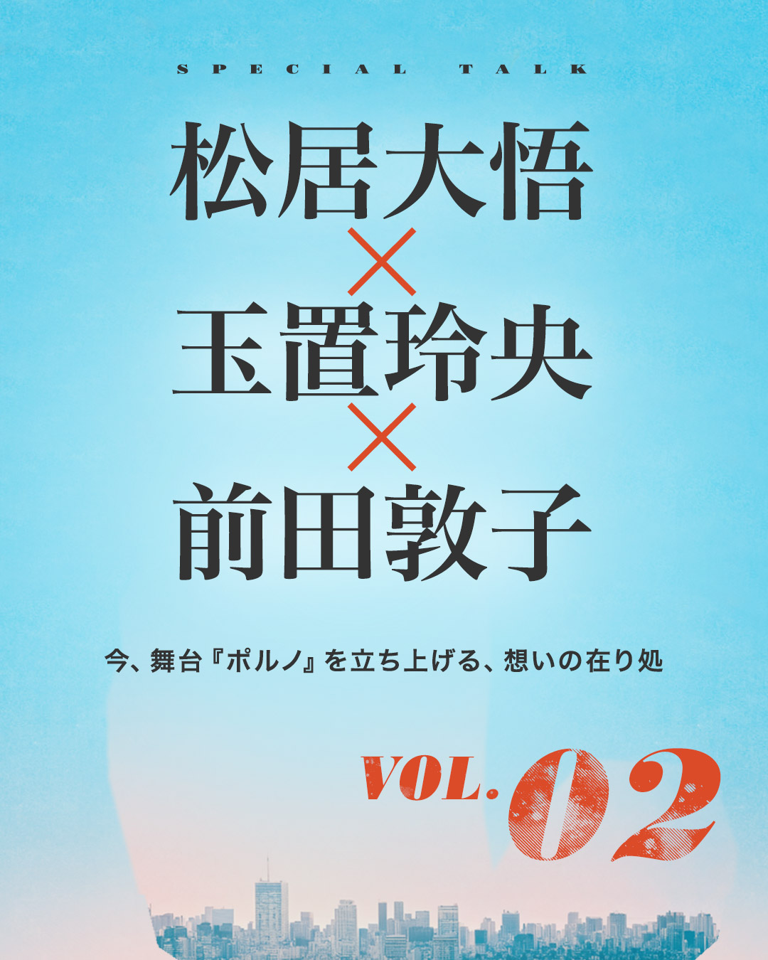 松居大悟 × 玉置玲央 × 前田敦子｜今、舞台『ポルノ』を立ち上げる、想いの在り処